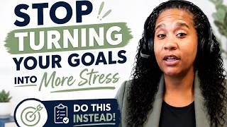 Stop Turning Your Goals Into More Stress (Do This Instead)