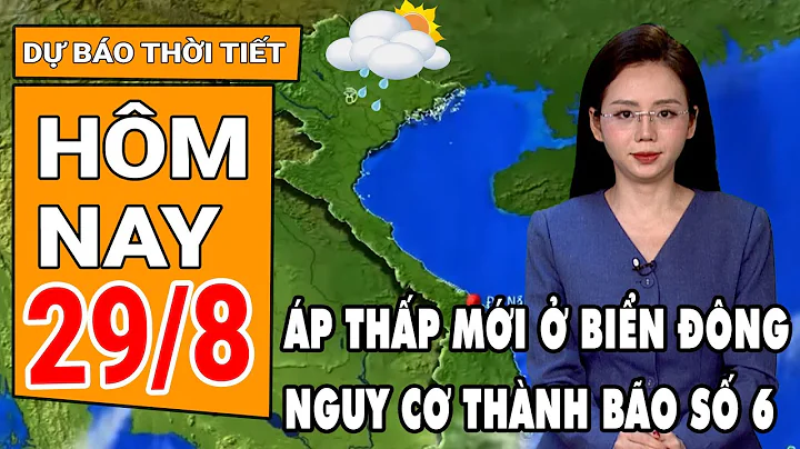 Dự báo thời tiết 29/8: Diễn biến mới nhất áp thấp nhiệt đới trên Biển Đông sắp mạnh thành bão số 6