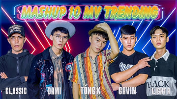 MASHUP 10 MV TRENDING YOUTUBE l HOT TIKTOK l TỐNG K - DAMI - LIGHT A - GAVIN - CLASSIC