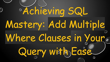Achieving SQL Mastery: Add Multiple Where Clauses in Your Query with Ease