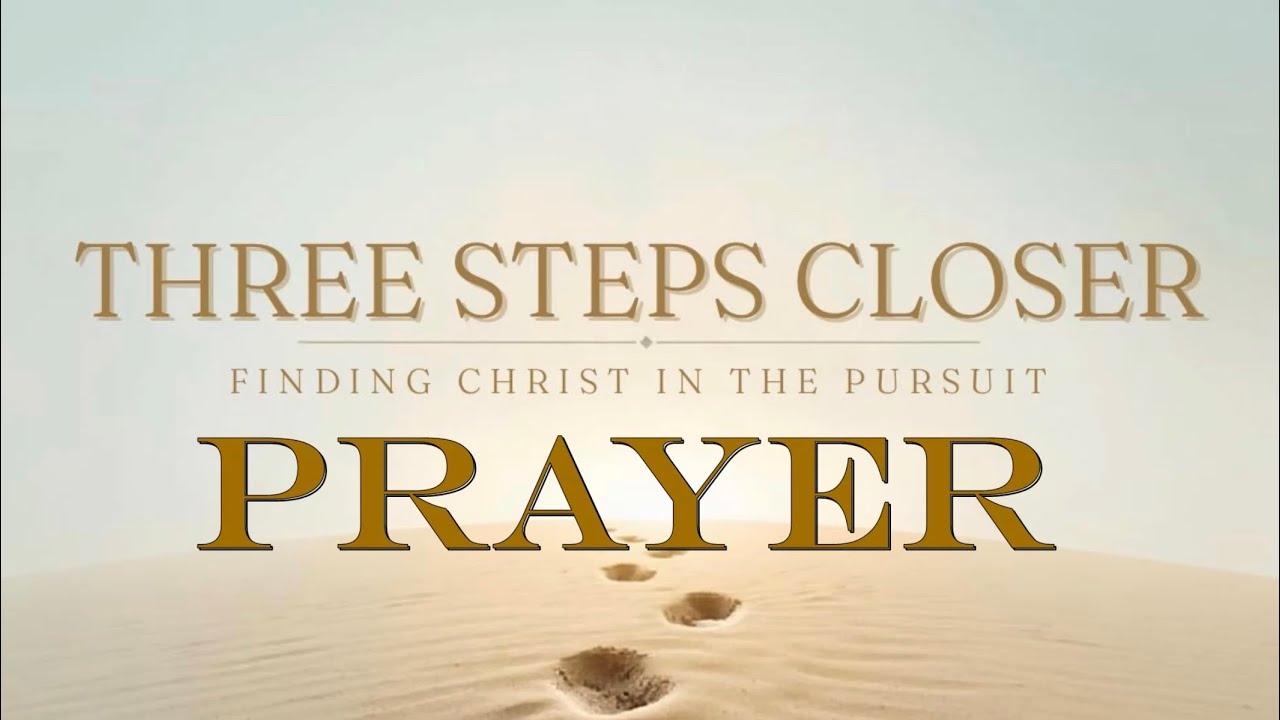 Three Steps Closer | Prayer Shifts