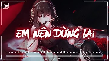 Em Nên Dừng Lại REMIX 2022 | Thôi em đừng nặng lòng anh ta | NHẠC TIKTOK REMIX HAY NHẤT 2022