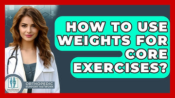 How To Use Weights For Core Exercises? - Orthopedic Support Network