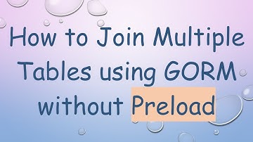 How to Join Multiple Tables using GORM without Preload