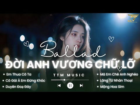Đời Anh Vương Chữ Lỡ Lỡi Đắm Say Lỡ Yêu Đậm Sâu , Giờ Em Khóc Nưỡc Mắt Ai Lau - Nhạc Trẻ Ballad Buồn