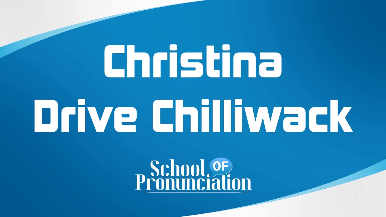 Learn How To Pronounce Christina Drive Chilliwack YouTube