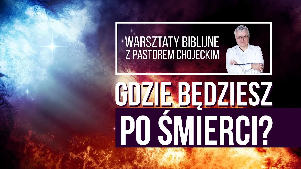 GDZIE BĘDZIESZ PO ŚMIERCI? Warsztaty Biblijne z pastorem Pawłem