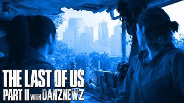 DOWNTOWN | The Last of Us Part II with Danz Newz | Part 7