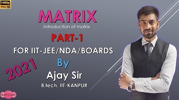 MATRIX (Introduction of matrix)| PART-1|NDA 2021|IIT-JEE 2021|AJAY SIR| B.tech. IIT-KANPUR|