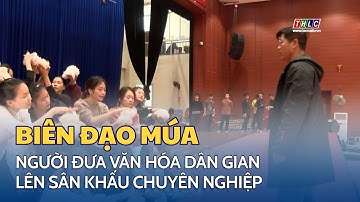 Người đưa văn hóa dân gian lên sân khấu chuyên nghiệp | THLC