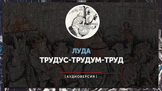 Луда - Трудус-трудум-труд