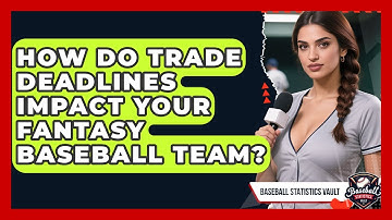 How Do Trade Deadlines Impact Your Fantasy Baseball Team? - Baseball Statistics Vault
