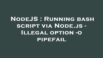 NodeJS : Running bash script via Node.js - Illegal option -o pipefail