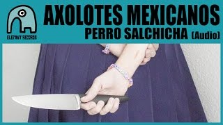 Video thumbnail of "AXOLOTES MEXICANOS - Perro Salchicha [Audio]"