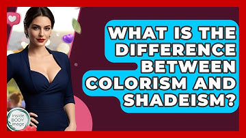What Is The Difference Between Colorism And Shadeism? - Inside Body Image