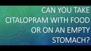 Can you take citalopram with food or on an empty stomach