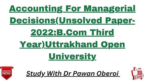 Accounting For Managerial Decisions(Unsolved Paper-2022:B.Com Third Year)Uttrakhand Open University