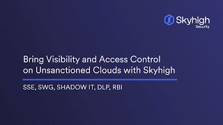 Bring Visibility and Access Control on Unsanctioned Clouds with Skyhigh Security