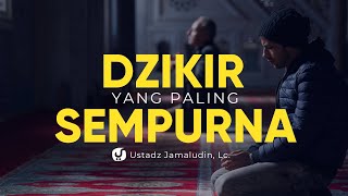 Dzikir yang Paling Sempurna - Jamaludin, Lc. - Ceramah Agama
