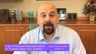 Can A Personal Representative or Trustee Steal Your Assets? - Estate Planning Weekly Episode 15