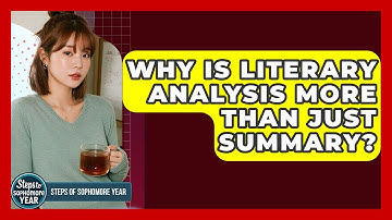Why Is Literary Analysis More Than Just Summary? - Steps to Sophomore Year