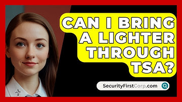 Can I Bring A Lighter Through TSA? - SecurityFirstCorp.com