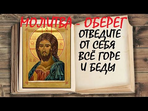 Отведите от себя всё горе и все беды. Сильная Молитва - Оберег