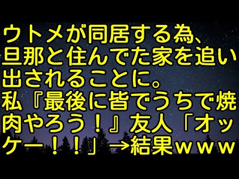 【スカッとする話】ウトメが同居する為、旦那と住んでた家を追い出されることに。私『最後に皆でうちで焼肉やろう！』友人「オッケー！！」 →結果ｗｗｗ　スカッとしようぜチャンネル