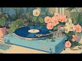 Flowers, Vinyl, and Soft Lofi🌷| A dreamy pastel soundscape for Study &amp; Daydreaming