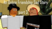 Online Friendship Sad Story Part 2 Roblox Youtube - roblox sad story flutter animation tvibrant hd