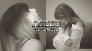 the tortured poets department but it's only the bridges