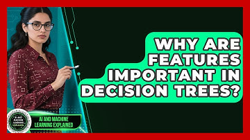 Why Are Features Important In Decision Trees? - AI and Machine Learning Explained