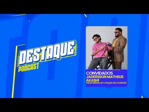 JADERSSON MATHEUS, AKASHI | DESTAQUEPODCAST #08 TEMP. 01