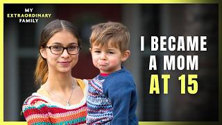 Pregnant At 15 - But I’m Not ‘Less’ Of A Mom | MY EXTRAORDINARY FAMILY