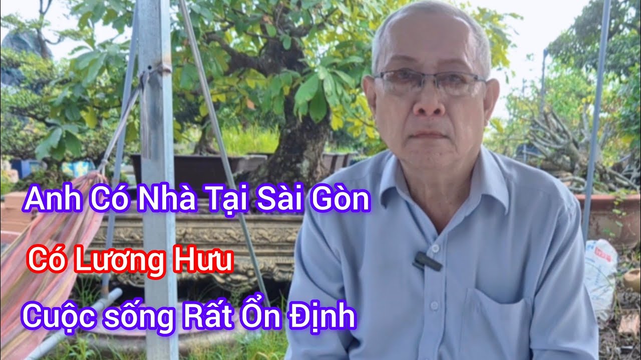 Anh Có Nhà Cửa Tại Sài Gòn, Có Lương Hưu, Cuộc Sống Ổn Định 
