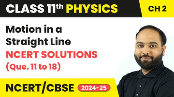 Motion in a Straight Line - NCERT Solutions (Que. 11 to 18) | Class 11 Physics Ch 2 | CBSE 2025-26