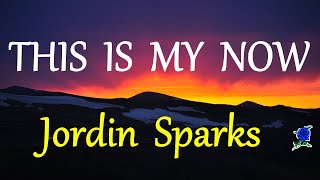 THIS IS MY NOW  - JORDIN SPARKS lyrics