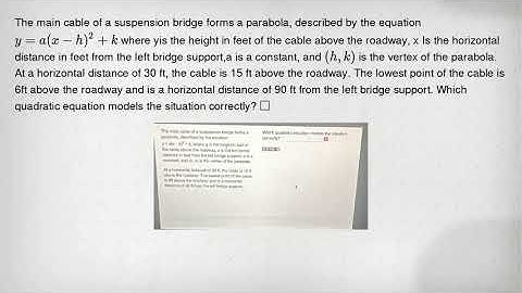 The main cable of a suspension bridge forms a parabola, described by the equation y=a(x-h)^2+k where