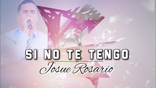 Video thumbnail of "Josue Rosario- Si No Te Tengo"