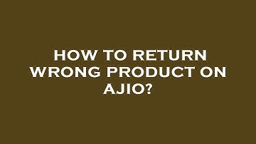 How to return wrong product on ajio?