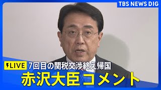 【ライブ】7回目の日米関税協議を終え　赤沢大臣コメント（2025年6月30日）｜TBS NEWS DIG