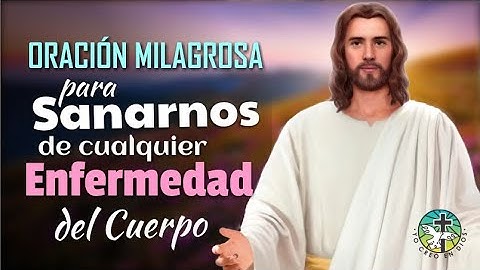 ORACIÓN MILAGROSA PARA SANARNOS DE CUALQUIER ENFERMEDAD O DOLENCIA DEL CUERPO
