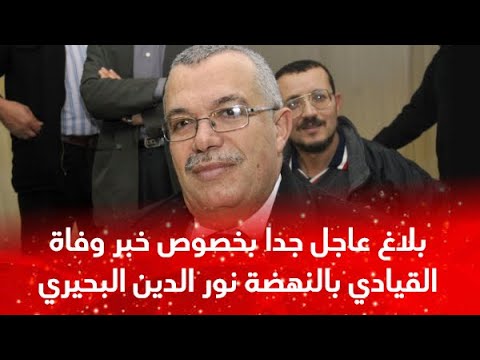 بلاغ عاجل جدا يعلنه عدد من المحامين بخصوص خبر وفاة نور الدين البحيري نائب رئيس حركة النهضة في تونس