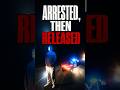 Arrested, Then Released the Same Night