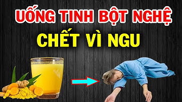 Chết Ngay Tức Thì Nếu Còn UỐNG TINH BỘT NGHỆ Kiểu Này, Phá Gan Nát Thận