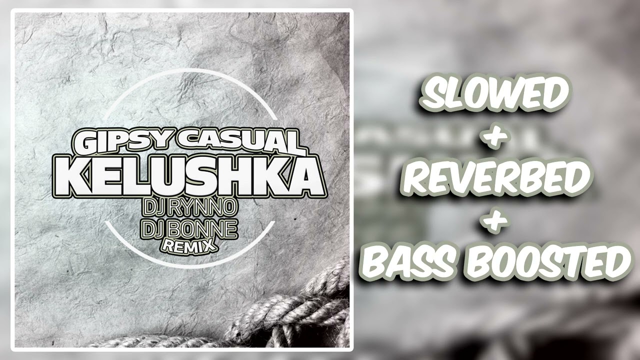 Gipsy Casual - Kelushka (Dj Rynno & Dj Bonne Remix) [slowed + reverbed + bass boosted]