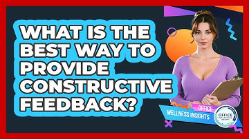What Is The Best Way To Provide Constructive Feedback? - Office Wellness Insights