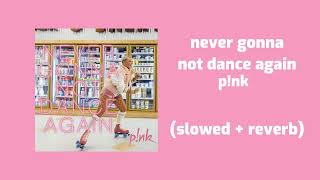 p!nk - never gonna not dance again (slowed + reverb)