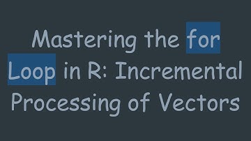 Mastering the for Loop in R: Incremental Processing of Vectors