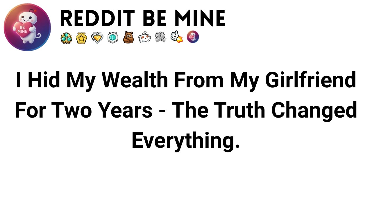 I Hid My Wealth From My Girlfriend For Two Years - The Truth Changed Everything.